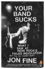 Your Band Sucks: What I Saw at Indie Rock's Failed Revolution (But Can No Longer Hear)