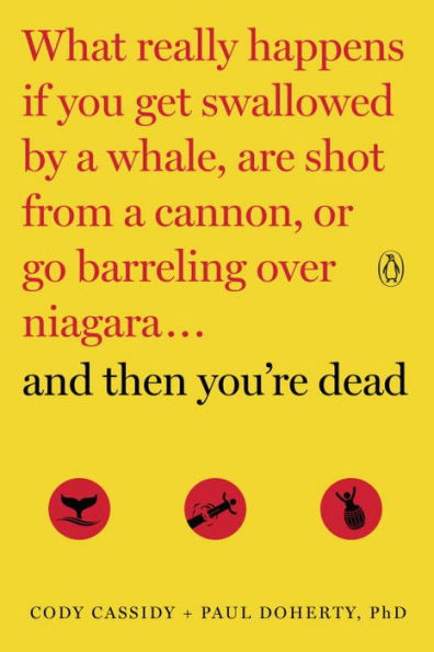 And Then You're Dead: What Really Happens If You Get Swallowed by a Whale, Are Shot from Cannon, or Go Barreling over Niagara
