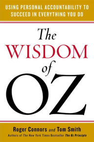 Title: The Wisdom of Oz: Using Personal Accountability to Succeed in Everything You Do, Author: Roger Connors