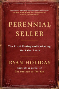 Title: Perennial Seller: The Art of Making and Marketing Work That Lasts, Author: Ryan Holiday