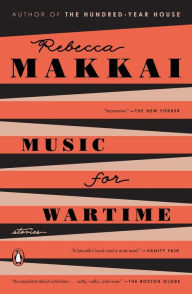 Title: Music for Wartime: Stories, Author: Rebecca Makkai
