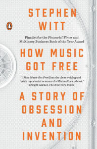 Title: How Music Got Free: A Story of Obsession and Invention, Author: Stephen Witt