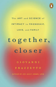 Title: Together, Closer: The Art and Science of Intimacy in Friendship, Love, and Family, Author: Giovanni Frazzetto