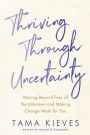 Thriving Through Uncertainty: Moving Beyond Fear of the Unknown and Making Change Work for You
