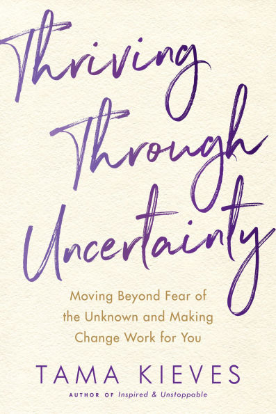 Thriving Through Uncertainty: Moving Beyond Fear of the Unknown and Making Change Work for You