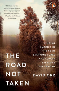 Title: The Road Not Taken: Finding America in the Poem Everyone Loves and Almost Everyone Gets Wrong, Author: David Orr