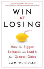 Win at Losing: How Our Biggest Setbacks Can Lead to Our Greatest Gains