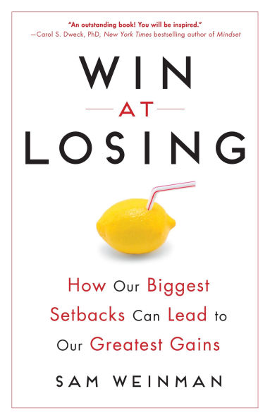 Win at Losing: How Our Biggest Setbacks Can Lead to Greatest Gains