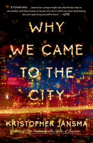 Title: Why We Came to the City: A Novel, Author: Kristopher Jansma