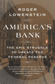 Title: America's Bank: The Epic Struggle to Create the Federal Reserve, Author: Roger Lowenstein