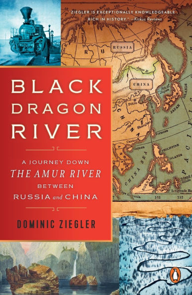 Black Dragon River: A Journey Down the Amur River Between Russia and China