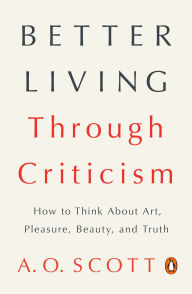 Better Living Through Criticism How To Think About Art