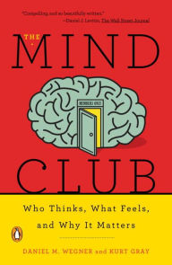 Title: The Mind Club: Who Thinks, What Feels, and Why It Matters, Author: Daniel M. Wegner