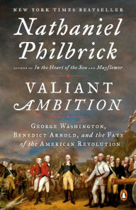 Title: Valiant Ambition: George Washington, Benedict Arnold, and the Fate of the American Revolution, Author: Nathaniel Philbrick