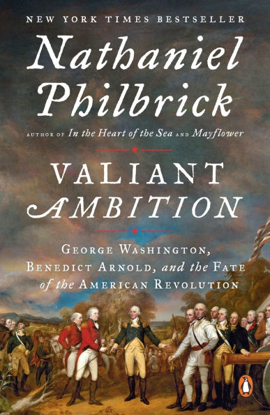 Valiant Ambition: George Washington, Benedict Arnold, and the Fate of American Revolution