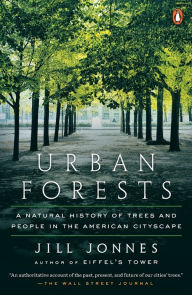 Title: Urban Forests: A Natural History of Trees and People in the American Cityscape, Author: Jill Jonnes