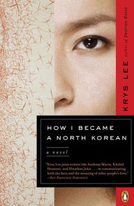 Title: How I Became a North Korean: A Novel, Author: Krys Lee