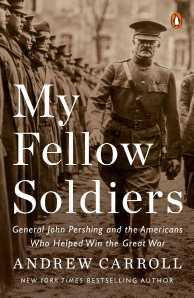 My Fellow Soldiers: General John Pershing and the Americans Who Helped Win Great War