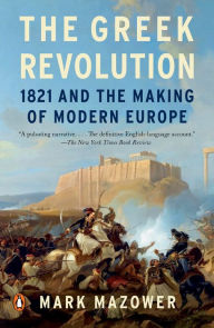 Title: The Greek Revolution: 1821 and the Making of Modern Europe, Author: Mark Mazower