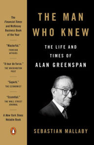 Title: The Man Who Knew: The Life and Times of Alan Greenspan, Author: Sebastian Mallaby