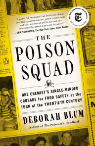 Title: The Poison Squad: One Chemist's Single-Minded Crusade for Food Safety at the Turn of the Twentieth Century, Author: Deborah Blum