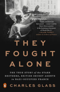 Title: They Fought Alone: The True Story of the Starr Brothers, British Secret Agents in Nazi-Occupied France, Author: Charles Glass