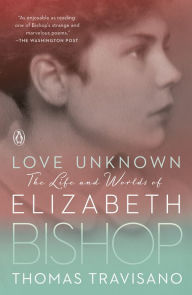 Ebook download deutsch Love Unknown: The Life and Worlds of Elizabeth Bishop in English by Thomas Travisano 9780143111283
