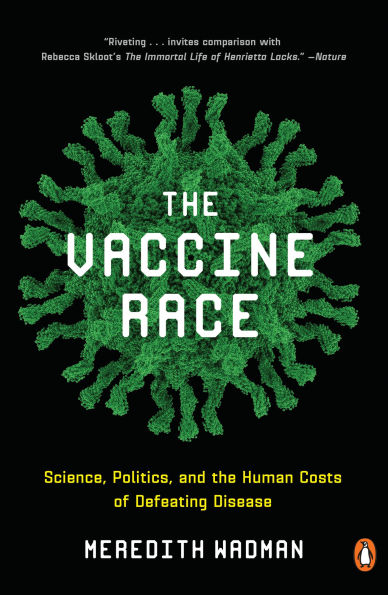 the Vaccine Race: Science, Politics, and Human Costs of Defeating Disease