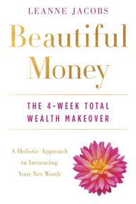 Title: Beautiful Money: The 4-Week Total Wealth Makeover, Author: Leanne Jacobs