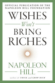 Title: Wishes Won't Bring Riches, Author: Napoleon Hill