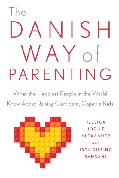 the Danish Way of Parenting: What Happiest People World Know About Raising Confident, Capable Kids