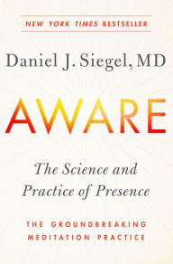 Title: Aware: The Science and Practice of Presence--The Groundbreaking Meditation Practice, Author: Daniel J. Siegel M.D.