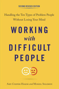 Title: Working with Difficult People, Second Revised Edition: Handling the Ten Types of Problem People Without Losing Your Mind, Author: Amy Cooper Hakim