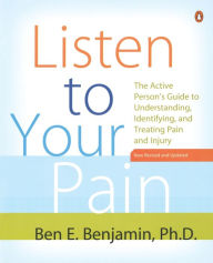 Title: Listen to Your Pain: The Active Person's Guide to Understanding, Identifying, and Treating Pain and I njury, Author: Ben E. Benjamin