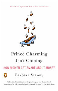 Title: Prince Charming Isn't Coming: How Women Get Smart About Money, Author: Barbara Stanny
