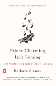 Title: Prince Charming Isn't Coming: How Women Get Smart About Money, Author: Barbara Stanny