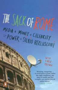 Title: The Sack of Rome: Media + Money + Celebrity = Power = Silvio Berlusconi, Author: Alexander Stille