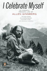 Title: I Celebrate Myself: The Somewhat Private Life of Allen Ginsberg, Author: Bill Morgan
