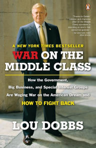 Title: War on the Middle Class: How the Government, Big Business, and Special Interest Groups Are Waging War onthe American Dream and How to Fight Back, Author: Lou Dobbs