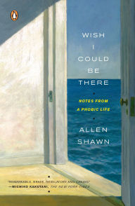 Title: Wish I Could Be There: Notes from a Phobic Life, Author: Allen Shawn