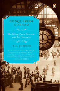 Title: Conquering Gotham: Building Penn Station and Its Tunnels, Author: Jill Jonnes