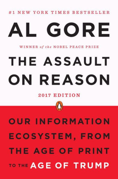 The Assault on Reason: Our Information Ecosystem, from the Age of Print to the Age of Trump, 2017 Edition