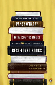 Title: Who the Hell Is Pansy O'Hara?: The Fascinating Stories Behind 50 of the World's Best-LovedBooks, Author: Jenny Bond