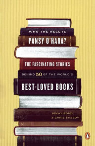 Title: Who the Hell Is Pansy O'Hara?: The Fascinating Stories Behind 50 of the World's Best-Loved Books, Author: Jenny Bond