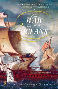 Title: The War for All the Oceans: From Nelson at the Nile to Napoleon at Waterloo, Author: Roy Adkins