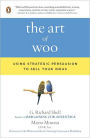 The Art of Woo: Using Strategic Persuasion to Sell Your Ideas