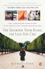 The Sharper Your Knife, the Less You Cry: Love, Laughter, and Tears in Paris at the World's Most Famous Cooking School