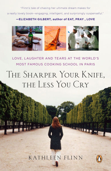 the Sharper Your Knife, Less You Cry: Love, Laughter, and Tears Paris at World's Most Famous Cooking School