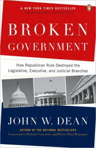 Title: Broken Government: How Republican Rule Destroyed the Legislative, Executive, and Judicial Branches, Author: John W. Dean