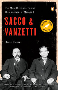 Title: Sacco and Vanzetti: The Men, the Murders, and the Judgment of Mankind, Author: Bruce Watson